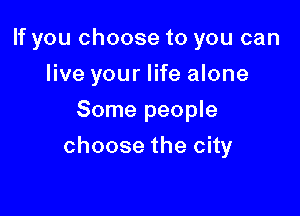 Hyouchoosetoyoucan
live your life alone
Some people

choose the city