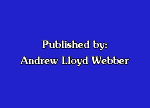 Published by

Andrew Lloyd Webber