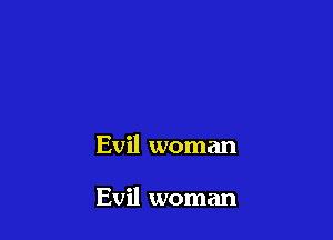 Evil woman

Evil woman