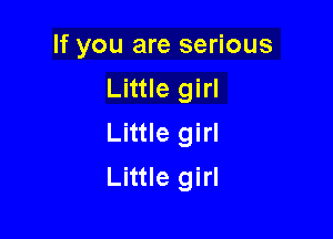 If you are serious
Little girl

Little girl
Little girl