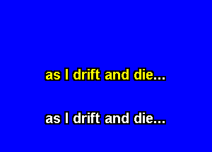 as I drift and die...

as l drift and die...