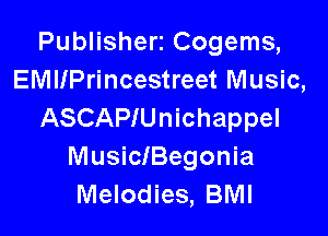 Publisherz Cogems,
EMllPrincestreet Music,
ASCAPIUnichappel

MusiciBegonia
Melodies, BMI