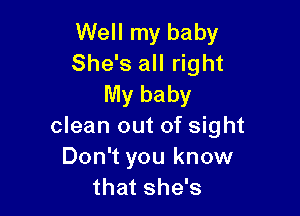 Well my baby
She's all right
My baby

at me right