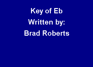 Key of Eb
Written by
Brad Roberts