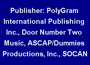 Publisheri PolyGram
International Publishing

Inc., Door Number Two
Music, ASCAPlDummies
Productions, Inc., SOCAN