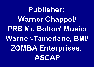 PubHshen
Warner Chappell
PRS Mr. Bolton' Music!

Warner-Tamerlane, BMII
ZOMBA Enterprises,
ASCAP