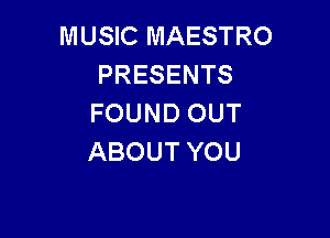 MUSIC MAESTRO
PRESENTS
FOUNDOUT

ABOUT YOU