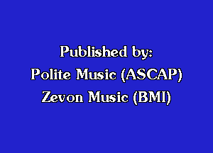 Published by
Polite Music (ASCAP)

Zevon Music (BMI)