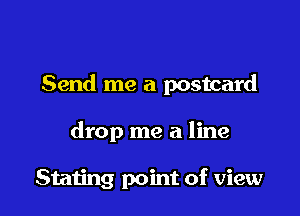 Send me a postcard

drop me a line

Stating point of view