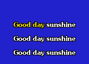 Good day sunshine

Good day sunshine

Good day sunshine