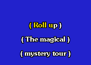 ( Roll up )

( The magical )

( mystery tour)