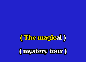 ( The magical )

( mystery tour)