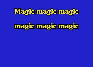 Magic magic magic

magic magic magic