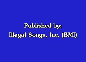 Published by

Illegal Songs, Inc. (BMI)