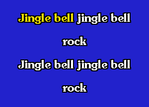 Jingle bell jingle bell

rock

Jingle bell jingle bell

rock