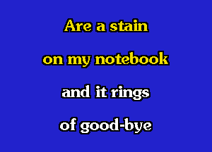 Are a stain

on my notebook

and it rings

of good-bye