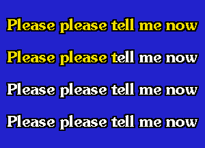 Please please tell me now
Please please tell me now
Please please tell me now

Please please tell me now