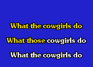 What the cowgirls do

What those cowgirls do

What the cowgirls do