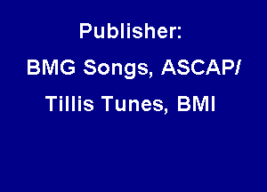 PubHshen
BMG Songs, ASCAP!

Tillis Tunes, BMI
