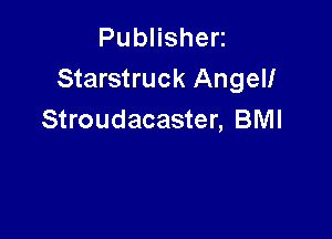 PubHshen
Starstruck Angel!

Stroudacaster, BMI