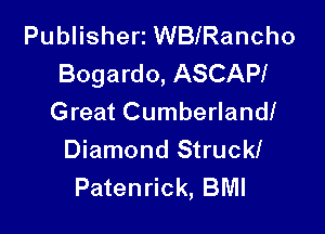 Publisheri WBlRancho
Bogardo, ASCAPI
Great Cumberland!

Diamond Struck!
Patenrick, BMI