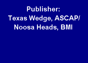 PubHshen
Texas Wedge, ASCAPI
Noosa Heads, BMI