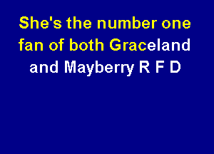 She's the number one
fan of both Graceland
and Mayberry R F D