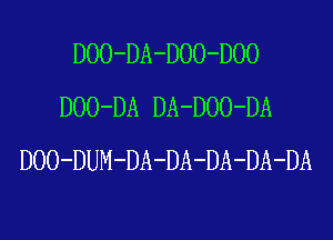 DOO-DA-DOO-DOO
DOO-DA DA-DOO-DA

DOO-DUM-DA-DA-DA-DA-DA