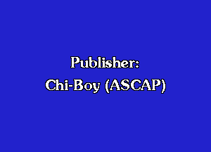 Publishen

Chi-Boy (ASCAP)