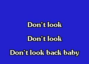 Don't look

Don t look

Don't look back baby