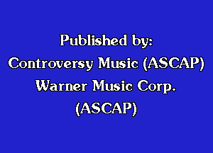 Published byz
Controversy Music (ASCAP)

Warner Music Corp.
(ASCAP)