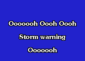 Ooooooh Oooh Oooh

Storm warning

Ooooooh