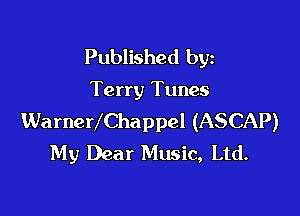 Published byz

Terry Tunes

WarneVChappel (ASCAP)
My Dear Music, Ltd.