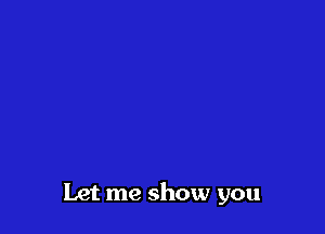 Let me show you