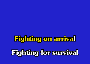 F ighting on arrival

F ighting for survival