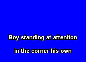 Boy standing at attention

in the corner his own