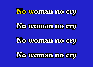 No woman no cry
No woman no cry

No woman no cry

No woman no cry