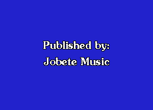 Published by

J obete Music