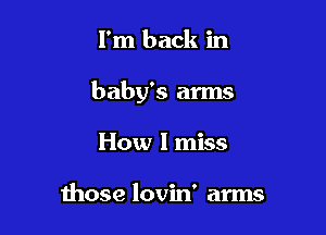 I'm back in

baby's arms

How I miss

those lovin' arms