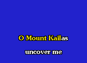 0 Mount Kailas

uncover me