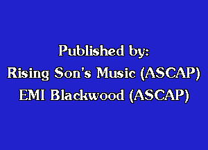 Published by
Rising Son's Music (ASCAP)

EM! Blackwood (ASCAP)