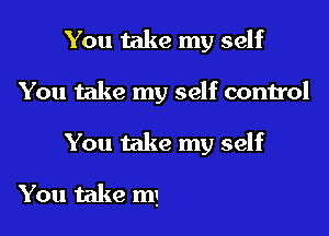 You take my self

You take my self con

You take my self control