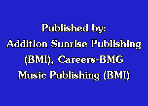 Published bgn
Addition Sunrise Publishing
(BMI), Careers-BMG
Music Publishing (BMI)
