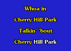 Whoa in
Cherry Hill Park
Talkin' 'bout

Cherry Hill Park