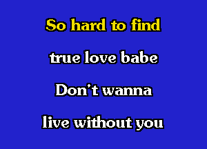 50 hard to find
true love babe

Don't wanna

Yeah Yeah