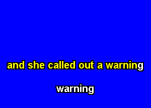 and she called out a warning

warning