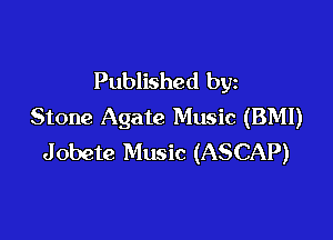 Published by
Stone Agate Music (BMI)

J obete Music (ASCAP)