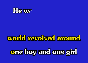 world revolved around

one boy and one girl