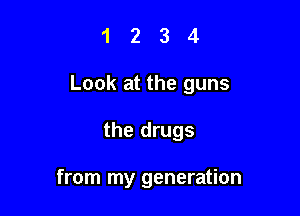 1234

Look at the guns

the drugs

from my generation