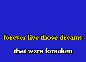 forever live those dreams

mat were forsaken